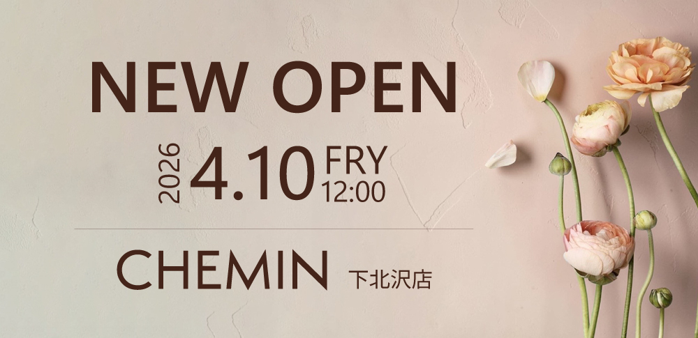 CHEMIN下北沢店 NEW OPEN